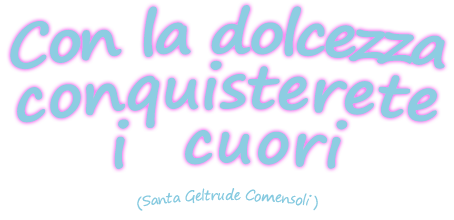 con dolcezza conquisterete i cuori